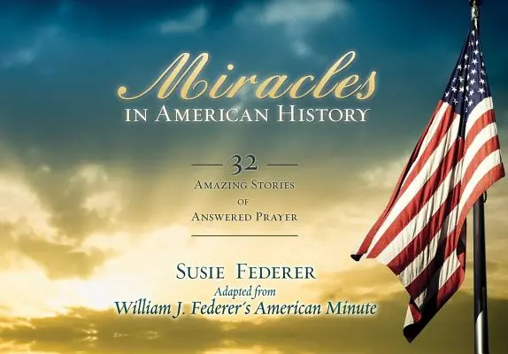 Les miracles de l'histoire américaine : 32 histoires étonnantes de prières exaucées - Miracles in American History: 32 Amazing Stories of Answered Prayer