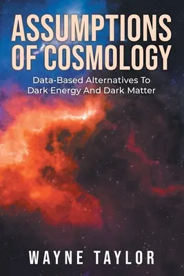 Les hypothèses de la cosmologie : Les alternatives à l'énergie noire et à la matière noire basées sur des données - Assumptions Of Cosmology: Data-Based Alternatives To Dark Energy And Dark Matter