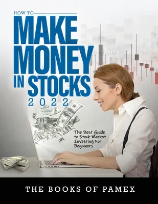 Comment gagner de l'argent avec les actions 2022 : Le meilleur guide d'investissement en bourse pour les débutants - How to Make Money in Stocks 2022: The Best Guide to Stock Market Investing for Beginners