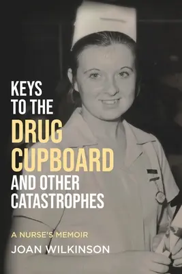 Les clés de l'armoire à pharmacie et autres catastrophes : Mémoires d'une infirmière - Keys to the Drug Cupboard and other Catastrophes: A Nurse's Memoir​