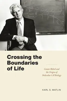 Franchir les frontières de la vie : Gnter Blobel et les origines de la biologie cellulaire moléculaire - Crossing the Boundaries of Life: Gnter Blobel and the Origins of Molecular Cell Biology