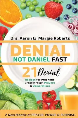 Denial Not Daniel Fast 21 Day Recipes, Declarations, & Prayers : Un nouveau manteau de prière, de pouvoir et de but - Denial Not Daniel Fast 21 Day Recipes, Declarations, & Prayers: A New Mantle of Prayer, Power, & Purpose