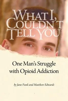 Ce que je n'ai pas pu te dire : Le combat d'un homme contre la dépendance aux opioïdes - What I Couldn't Tell You: One Man's Struggle with Opioid Addiction