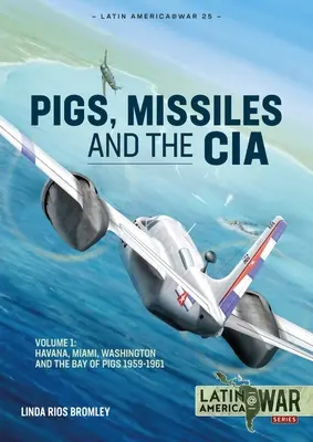 Le cochon, les missiles et la CIA : Volume 1 : De La Havane à Miami et Washington, 1961 - Pig, Missiles and the CIA: Volume 1: From Havana to Miami and Washington, 1961