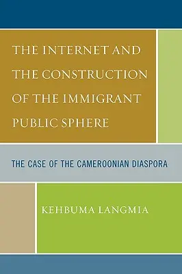 Internet et la construction de l'espace public immigré : Le cas de la diaspora camerounaise - The Internet and the Construction of the Immigrant Public Sphere: The Case of the Cameroonian Diaspora