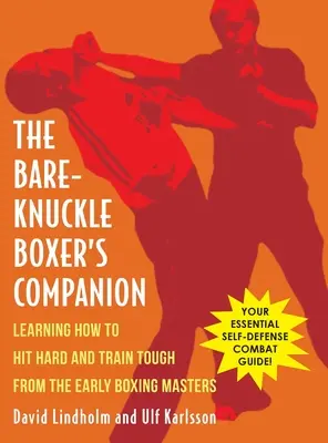 Le compagnon du boxeur aux poings nus : Apprendre à frapper fort et à s'entraîner dur avec les premiers maîtres de la boxe - Bare-Knuckle Boxer's Companion: Learning How to Hit Hard and Train Tough from the Early Boxing Masters