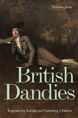 Les dandys britanniques : Le scandale et la mode d'une nation - British Dandies: Engendering Scandal and Fashioning a Nation