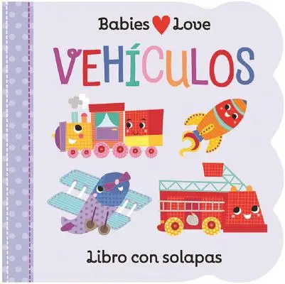 Babies Love Vehculos = Les bébés aiment les choses qui marchent - Babies Love Vehculos = Babies Love Things That Go