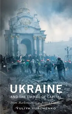 L'Ukraine et l'empire du capital : De la marchandisation au conflit armé - Ukraine and the Empire of Capital: From Marketisation to Armed Conflict