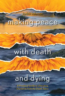 Faire la paix avec la mort et le décès : Un guide pratique pour se libérer du tabou de la mort - Making Peace with Death and Dying: A Practical Guide to Liberating Ourselves from the Death Taboo