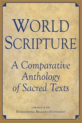 Les Écritures du monde : Une anthologie comparative des textes sacrés - World Scripture: A Comparative Anthology of Sacred Texts