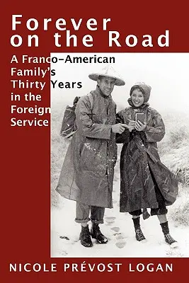 Toujours sur la route : Les trente ans de service extérieur d'une famille franco-américaine - Forever on the Road: A Franco-American Family's Thirty Years in the Foreign Service