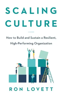 La culture à l'échelle : Comment construire et soutenir une organisation résiliente et performante - Scaling Culture: How to Build and Sustain a Resilient, High-Performing Organization