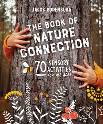 Le livre de la connexion à la nature : 70 activités sensorielles pour tous les âges - The Book of Nature Connection: 70 Sensory Activities for All Ages