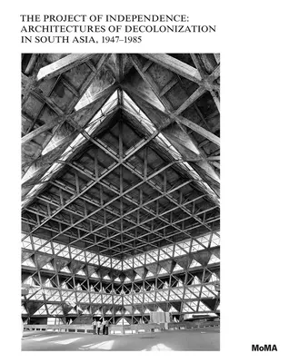 Le projet d'indépendance : Architectures de la décolonisation en Asie du Sud, 1947-1985 - The Project of Independence: Architectures of Decolonization in South Asia, 1947-1985