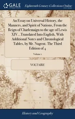 Un essai sur l'histoire universelle, les mœurs et l'esprit des nations, depuis le règne de Charlemagne jusqu'à l'âge de Lewis XIV...Traduit en anglais, avec l'aide de l'auteur. - An Essay on Universal History, the Manners, and Spirit of Nations, From the Reign of Charlemaign to the age of Lewis XIV...Translated Into English, Wi