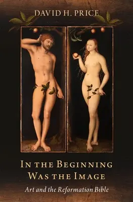 Au commencement était l'image : L'art et la Bible de la Réforme - In the Beginning Was the Image: Art and the Reformation Bible