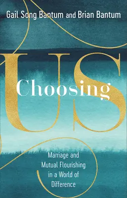 Nous choisir : Le mariage et l'épanouissement mutuel dans un monde de différences - Choosing Us: Marriage and Mutual Flourishing in a World of Difference