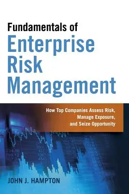 Les fondamentaux de la gestion des risques d'entreprise : Comment les meilleures entreprises évaluent les risques, gèrent l'exposition et saisissent les opportunités - Fundamentals of Enterprise Risk Management: How Top Companies Assess Risk, Manage Exposure, and Seize Opportunity