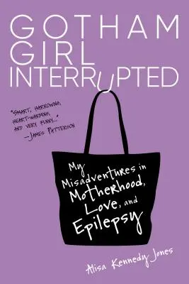 Gotham Girl Interrupted : Mes mésaventures dans la maternité, l'amour et l'épilepsie - Gotham Girl Interrupted: My Misadventures in Motherhood, Love, and Epilepsy