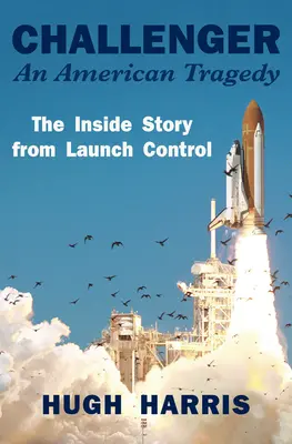 Challenger : Une tragédie américaine : L'histoire de l'intérieur depuis le contrôle du lancement - Challenger: An American Tragedy: The Inside Story from Launch Control