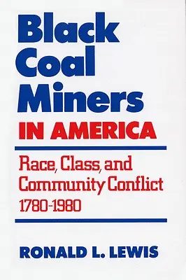 Les mineurs de charbon noirs en Amérique : Race, classe et conflit communautaire, 1780-1980 - Black Coal Miners in America: Race, Class, and Community Conflict, 1780-1980