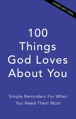 100 choses que Dieu aime chez vous : Des rappels simples au moment où vous en avez le plus besoin - 100 Things God Loves about You: Simple Reminders for When You Need Them Most