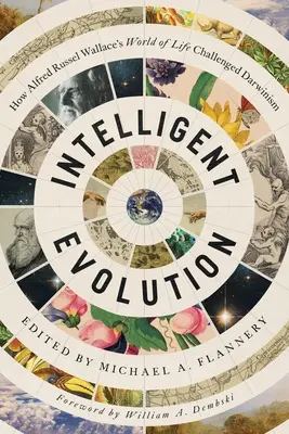 L'évolution intelligente : Comment le monde de la vie d'Alfred Russel Wallace a remis en question le darwinisme - Intelligent Evolution: How Alfred Russel Wallace's World of Life Challenged Darwinism