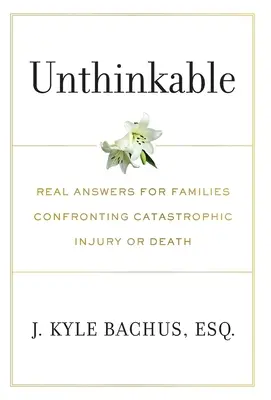 L'impensable : De vraies réponses pour les familles confrontées à des blessures ou des décès catastrophiques - Unthinkable: Real Answers For Families Confronting Catastrophic Injury or Death