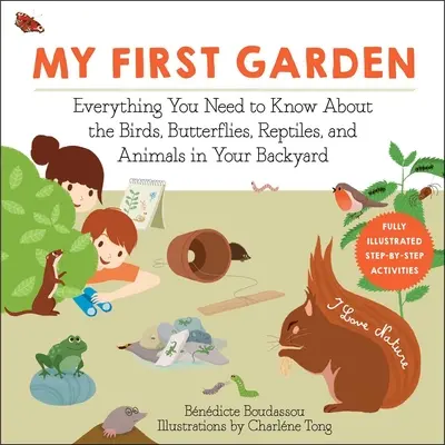 Mon premier jardin : Tout ce qu'il faut savoir sur les oiseaux, les papillons, les reptiles et les animaux de votre jardin - My First Garden: Everything You Need to Know about the Birds, Butterflies, Reptiles, and Animals in Your Backyard