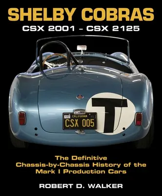 Shelby Cobras : Csx 2001-Csx 2125 l'histoire définitive, châssis par châssis, des voitures de production Mark I - Shelby Cobras: Csx 2001-Csx 2125 the Definitive Chassis-By-Chassis History of the Mark I Production Cars