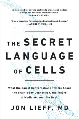Le langage secret des cellules : Ce que les conversations biologiques nous apprennent sur le lien entre le cerveau et le corps, sur l'avenir de la médecine et sur la vie elle-même - The Secret Language of Cells: What Biological Conversations Tell Us about the Brain-Body Connection, the Future of Medicine, and Life Itself