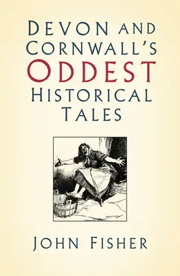 Contes historiques les plus étranges du Devon et de la Cornouailles - Devon and Cornwall's Oddest Historical Tales