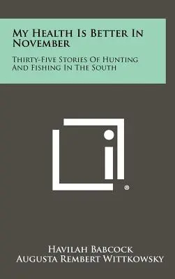 Ma santé est meilleure en novembre : Trente-cinq histoires de chasse et de pêche dans le Sud - My Health Is Better In November: Thirty-Five Stories Of Hunting And Fishing In The South