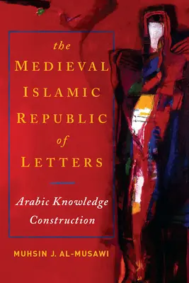 La République islamique médiévale des lettres : La construction du savoir arabe - The Medieval Islamic Republic of Letters: Arabic Knowledge Construction