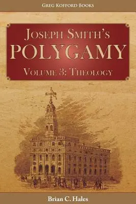 La polygamie de Joseph Smith, Volume 3 : Théologie - Joseph Smith's Polygamy, Volume 3: Theology