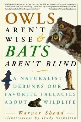 Les hiboux ne sont pas sages et les chauves-souris ne sont pas aveugles : Un naturaliste démystifie nos idées reçues sur la faune et la flore sauvages - Owls Aren't Wise & Bats Aren't Blind: A Naturalist Debunks Our Favorite Fallacies about Wildlife