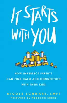 It Starts with You : Comment les parents imparfaits peuvent trouver le calme et la connexion avec leurs enfants - It Starts with You: How Imperfect Parents Can Find Calm and Connection with Their Kids