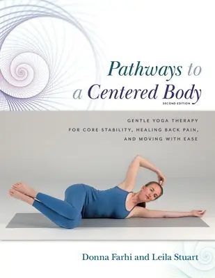 Pathways to a Centered Body 2nd Ed : Une thérapie de yoga douce pour la stabilité du tronc, la guérison du mal de dos et la facilité de mouvement - Pathways to a Centered Body 2nd Ed: Gentle Yoga Therapy for Core Stability, Healing Back Pain, and Moving with Ease