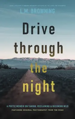 Rouler dans la nuit : Un mémoire poétique sur l'apprivoisement, la récupération et le devenir sauvage - Drive Through the Night: A Poetic Memoir on Taming, Reclaiming & Becoming Wild