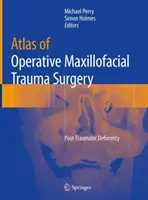 Atlas de la chirurgie opératoire des traumatismes maxillo-faciaux : Déformations post-traumatiques - Atlas of Operative Maxillofacial Trauma Surgery: Post-Traumatic Deformity