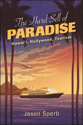 La vente forcée du paradis : Hawaï, Hollywood et le tourisme - The Hard Sell of Paradise: Hawai'i, Hollywood, Tourism