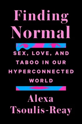 Trouver la normalité : sexe, amour et tabou dans notre monde hyperconnecté - Finding Normal: Sex, Love, and Taboo in Our Hyperconnected World