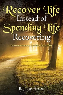 Récupérer la vie au lieu de passer sa vie à récupérer : Faire face à la perte d'un être cher - Recover Life Instead of Spending Life Recovering: Dealing with the Loss of a Loved One