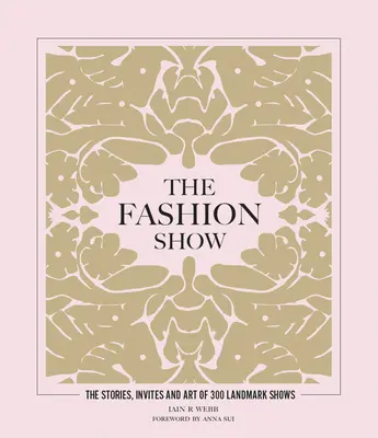 Le défilé de mode : Les histoires, les invitations et l'art de 300 défilés marquants - The Fashion Show: The Stories, Invites and Art of 300 Landmark Shows