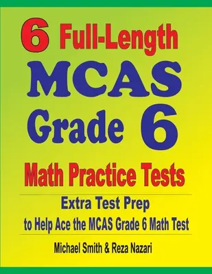 6 tests pratiques complets de mathématiques de 6e année du MCAS : Tests pratiques de mathématiques pour la 6e année du MCAS : une préparation supplémentaire pour réussir le test de mathématiques de la 6e année du MCAS - 6 Full-Length MCAS Grade 6 Math Practice Tests: Extra Test Prep to Help Ace the MCAS Grade 6 Math Test