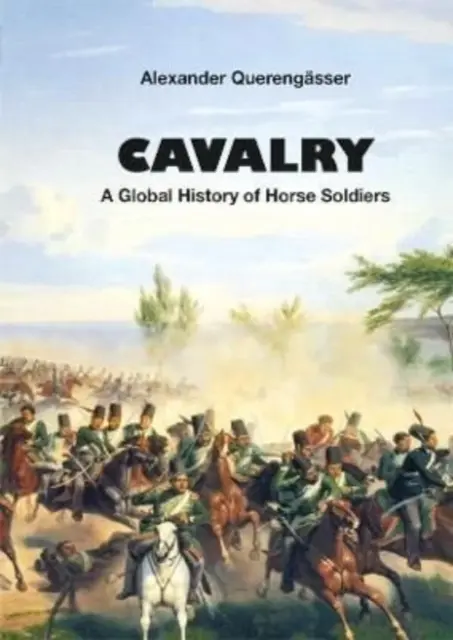 Cavalerie - Une histoire globale des soldats à cheval - Cavalry - A Global History of Horse Soldiers