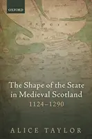 La forme de l'État dans l'Écosse médiévale, 1124-1290 - The Shape of the State in Medieval Scotland, 1124-1290