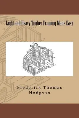 L'ossature bois légère et lourde en toute simplicité - Light and Heavy Timber Framing Made Easy