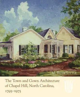 L'architecture urbaine de Chapel Hill, Caroline du Nord, 1795-1975 - The Town and Gown Architecture of Chapel Hill, North Carolina, 1795-1975